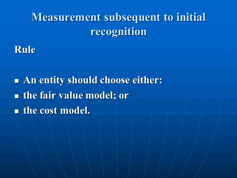 Measurement subsequent to initial recognition  Rule  An entity should choose either: the